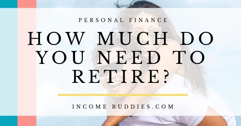 How Much Do You Need To Retire - By IncomeBuddies.com