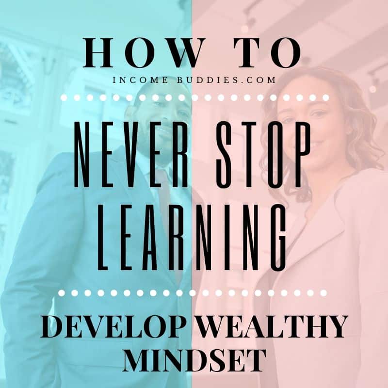 How to develop a Wealthy Mindset - Never stop learning